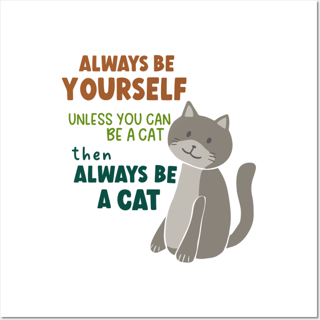 Always Be Yourself Unless You Can Be A Cat Then Always Be A Cat Wall Art by B*Shoppe